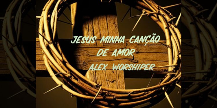 ALEX WORSHIPER – Jesus minha canção de amor